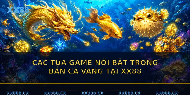 Những game nổi bật trong Bắn cá vàng