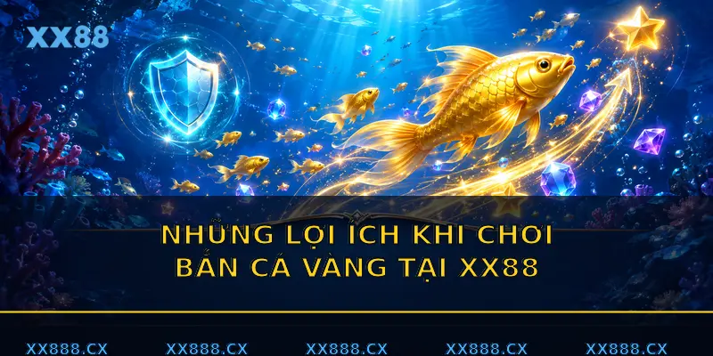 lợi ích khi chơi Bắn cá vàng tại XX88